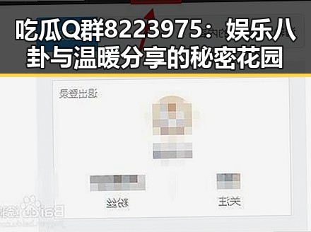 吃瓜Q群8223975：娱乐八卦与温暖分享的秘密花园