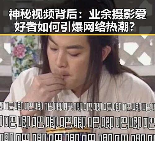 神秘视频背后：业余摄影爱好者如何引爆网络热潮？